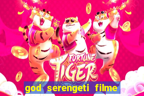 god serengeti filme completo dublado online